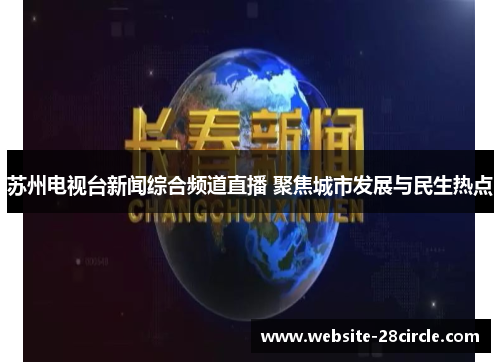 苏州电视台新闻综合频道直播 聚焦城市发展与民生热点